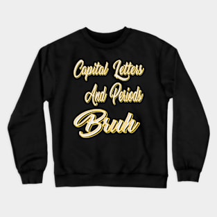 Capital Letters And Periods Bruh Crewneck Sweatshirt